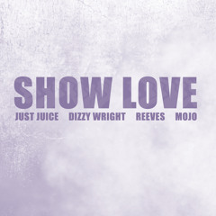 Just Juice - Show Love (feat. Dizzy Wright, Reeves of Aer & Mojo) [Prod. By C-Sick]