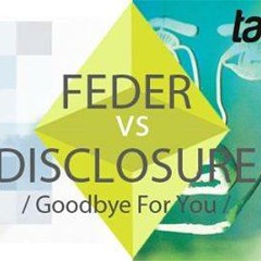Feder Vs Disclosure - Goodbye For You (Roxy Emotions & Tasos Pilarinos Mashup