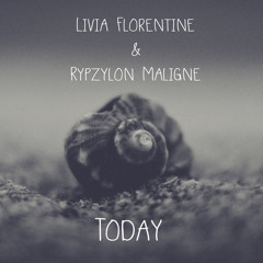 Livia Florentine & Rypzylon Maligne - Today