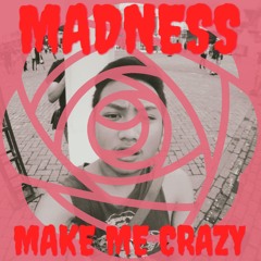 Madness Make Me Crazy