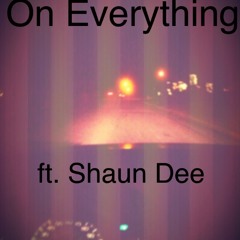 On Everything Ft. Shaun Dee