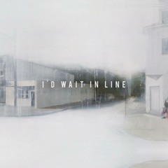 I'd Wait In Line