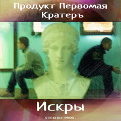 Продукт Первомая, Кратеръ - Искры (StickHat prod.)