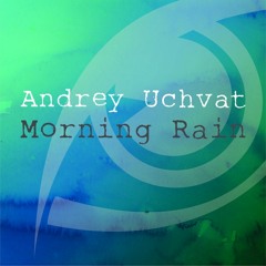 Andrey Uchvat - Morning Rain (Original Mix) [FREE DOWNLOAD]