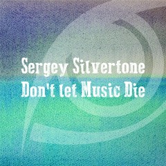 Sergey Silvertone - Don't Let Music Die (Original Mix) [FREE DOWNLOAD]
