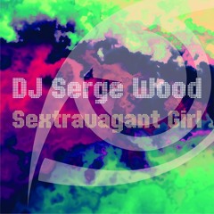 DJ Serge Wood - Sextravagant Girl (Original Mix) [FREE DOWNLOAD]