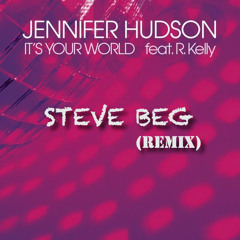 It's Your World - Jennifer Hudston Feat. R.Kelly (Steve Beg Remix)