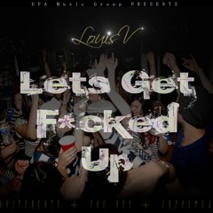 Lets Get F*cked Up ft.Louis V (produced by UFA MUSIC GROUP )