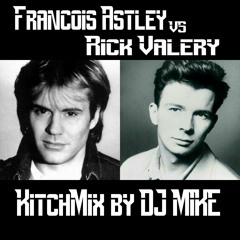 François Astley Vs Rick Valéry (KitchMix by DJ MIKE)