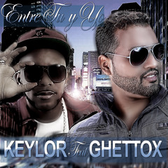 KEYLOR Feat GHETTOX - ENTRE TU Y YO 2015