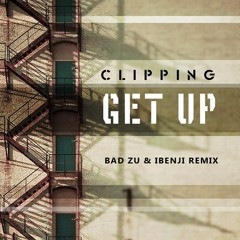 Clipping -  Get Up (Bad Zu X IBenji Remix)