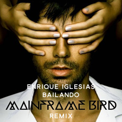 Enrique Iglesias - Bailando feat. Sean Paul, Descemer Bueno & Gente de Zona (Mainframe Bird Remix)