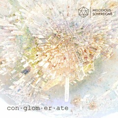 Melodious Sovereigns | con • glom • er • ate | Album Promo Mix