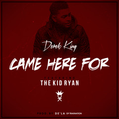 Derek King ~ Came Here For (Feat.The Kid Ryan)