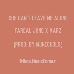 She Cant Leave Me Alone [Prod. By MJNichols] - FaReal June x MARZ