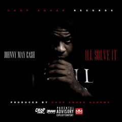 JOHNNY MAY CASH-ILL SOLVE IT (PROD BY ASURMS OF CHOP SQUAD)
