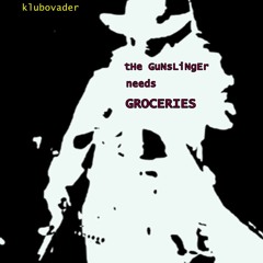 Klubovader - The Gunslinger Needs Groceries