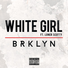 BRKLYN - White Girl (feat. Loner Scotty)
