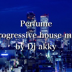 Perfume progressive house mix by Dj akky