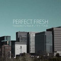 PERFECT FRESH / Fireworks112 feat.オノマトペ大臣 (Original Mix)