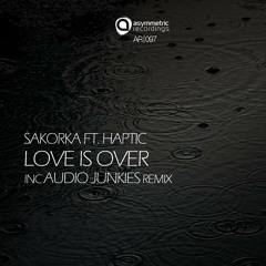 Sakorka Ft Haptic - Love Is Over - Audio Junkies Remix