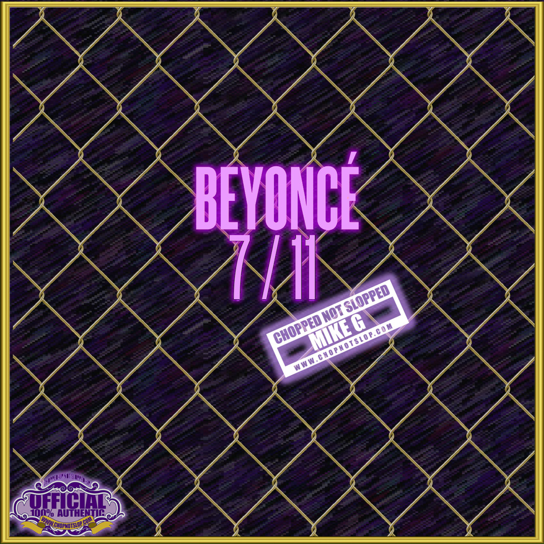 Stream Beyonce - 7/11 Chopped Not Slopped By Mike G by Mike