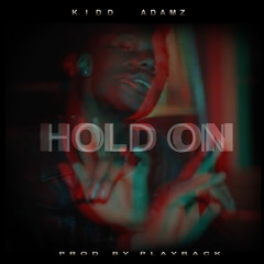 Kidd Adamz - Hold On (Prod Play Picasso)