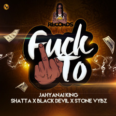 JAHYANAI X SHATTA X STONE VYBZ X BLACK DEVIL-FUCK TO - ( FEV 2K15 )