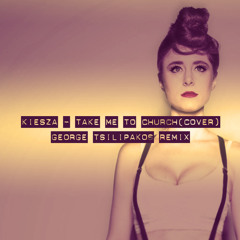 Kiesza - Take Me To Church (George Tsilipakos Remix)