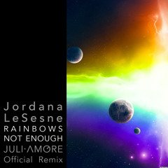 Jordana LeSesne  - Rainbows Not Enough (Juli Amore Official Remix)