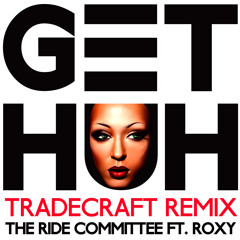 Get Huh (TradeCraft Remix) - The Ride Committee ft Roxy