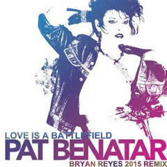 Pat Benatar - Love Is A Battlefield (Bryan Reyes 2015 ReMix)