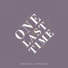 One Last Time - Ariana Grande (full Cover)