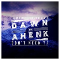 Dawn Ahenk - Don't Need Ya (Original Mix)[OUT SOON]