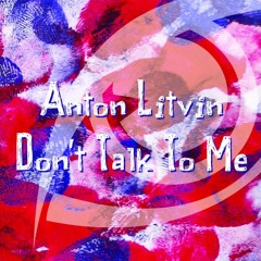 Anton Litvin - Don't Talk To Me (Original Mix) [FREE DOWNLOAD]