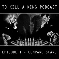 To Kill A King Podcast Episode 1 - Compare Scars