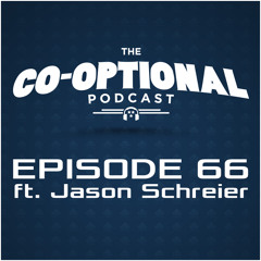 The Co-Optional Podcast Ep. 66 ft. Jason Schreier [strong language] - Feb 5, 2015