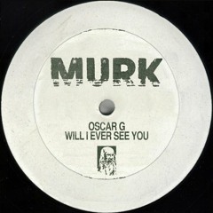 Oscar G - Will I Ever See You [MURK RECORDS]