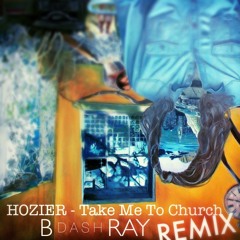 Hozier - Take Me To Church (B Dash Ray Edit)