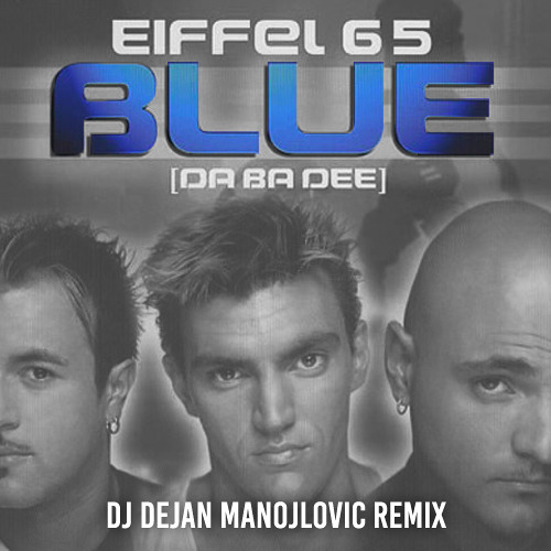 Stream Eiffel 65 - Blue (Da Ba Dee) (DJ Dejan Manojlovic Remix) FREE  DOWNLOAD by DJ Dejan Manojlovic | Listen online for free on SoundCloud