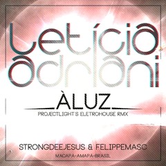 Leticia Adriani Feat StrongDeeJesus & FelippeMasc - À Luz (Project Lights Eletro House Rmx)