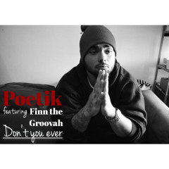 Dont You Ever - Poetik Feat Finn The Groovah (produced by Marlei)