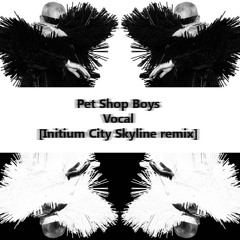 Pet Shop Boys - Vocal [Initium City Skylines Remix]