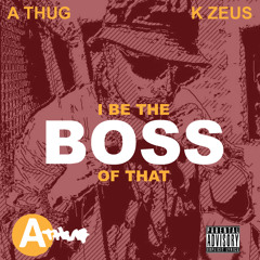 I BE THE Boss OFTHA- Explicit Feat A - Thug & ZEUS (BLACKROLLINGSTONES)