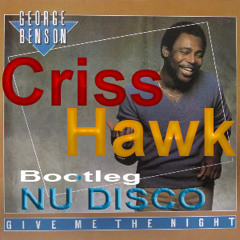 Criss Hawk - George Benson  Give Me The Night - Bootleg  (NU DISCO MIX)