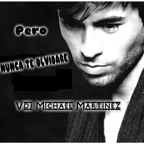 Stream Enrique Iglesias - Nunca Te Olvidare[Vdj Michael Martinez] by Vdj  Michael Martinez.. | Listen online for free on SoundCloud