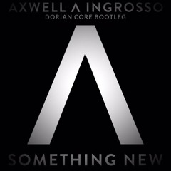 Axwell /\ Ingrosso - Something New (Dorian Core Bootleg)
