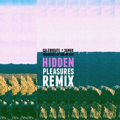 Caleborate + Sango: Hidden Pleasures Remix/Mashup