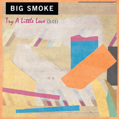 BIG SMOKE - Try A Little Love