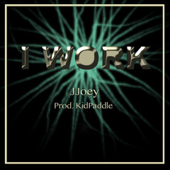 I Work - JJoey (Prod. KidPaddle)